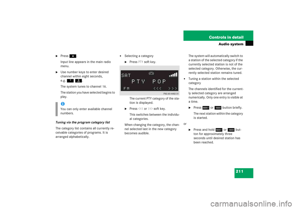 MERCEDES-BENZ C COUPE 2005 CL203 Owners Manual 211 Controls in detail
Audio system

Press *.
Input line appears in the main radio 
menu.

Use number keys to enter desired 
channel within eight seconds, 
e.g.1 6.
The system tunes to channel 16.
T