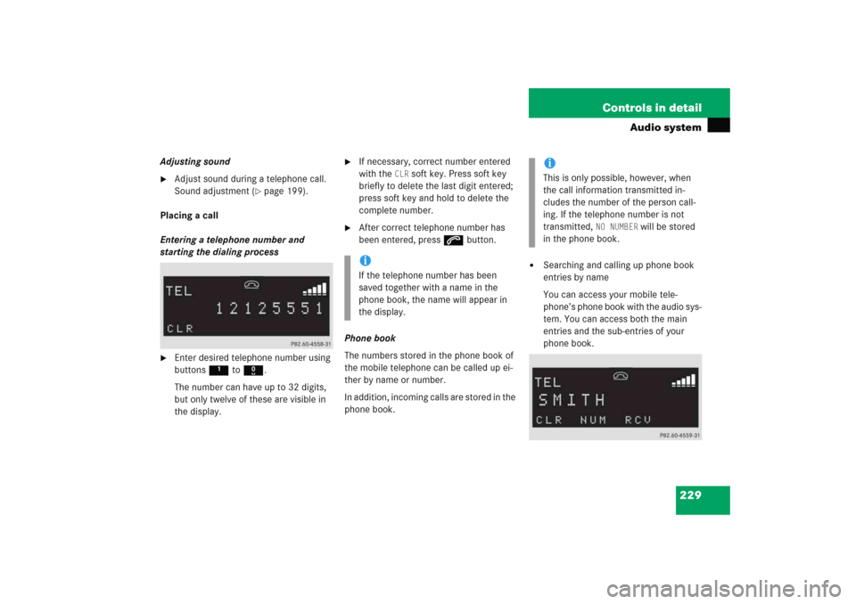 MERCEDES-BENZ C COUPE 2005 CL203 Owners Manual 229 Controls in detail
Audio system
Adjusting sound
Adjust sound during a telephone call. 
Sound adjustment (
page 199).
Placing a call
Entering a telephone number and 
starting the dialing process
