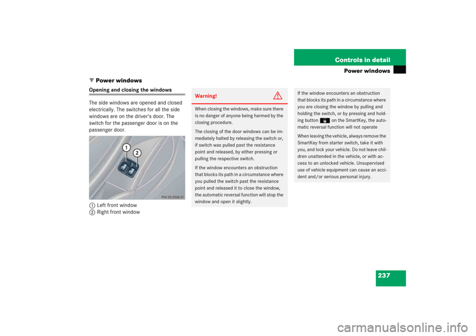 MERCEDES-BENZ C COUPE 2005 CL203 Owners Manual 237 Controls in detail
Power windows
Power windows
Opening and closing the windows
The side windows are opened and closed 
electrically. The switches for all the side 
windows are on the driver’s d