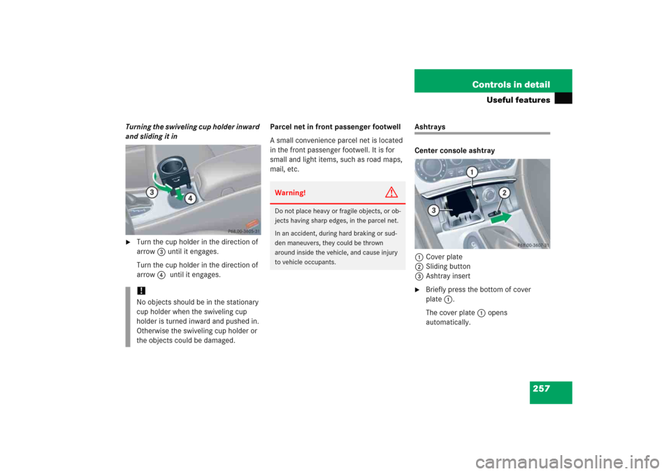 MERCEDES-BENZ C COUPE 2005 CL203 Owners Manual 257 Controls in detail
Useful features
Turning the swiveling cup holder inward 
and sliding it in
Turn the cup holder in the direction of 
arrow3 until it engages.
Turn the cup holder in the directio