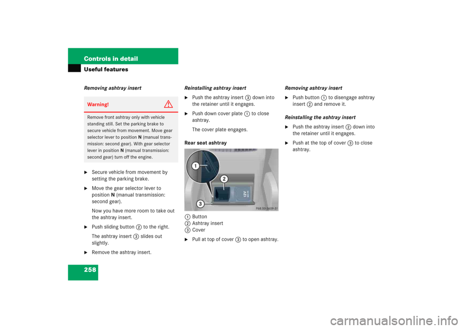 MERCEDES-BENZ C COUPE 2005 CL203 Owners Manual 258 Controls in detailUseful featuresRemoving ashtray insert
Secure vehicle from movement by 
setting the parking brake.

Move the gear selector lever to 
positionN (manual transmission: 
second gea