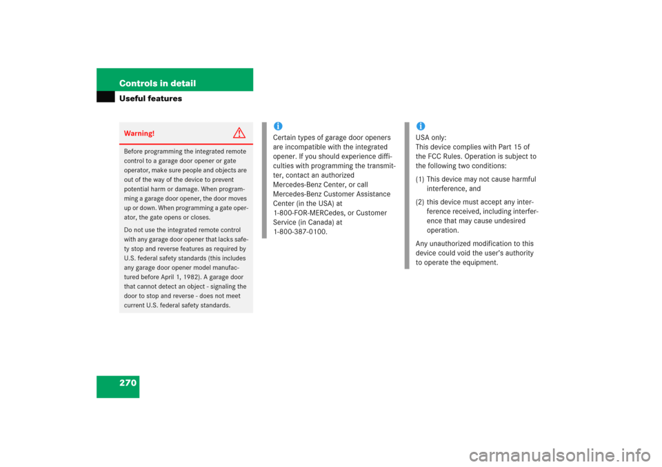 MERCEDES-BENZ C COUPE 2005 CL203 Owners Manual 270 Controls in detailUseful featuresWarning!
G
Before programming the integrated remote 
control to a garage door opener or gate 
operator, make sure people and objects are 
out of the way of the dev