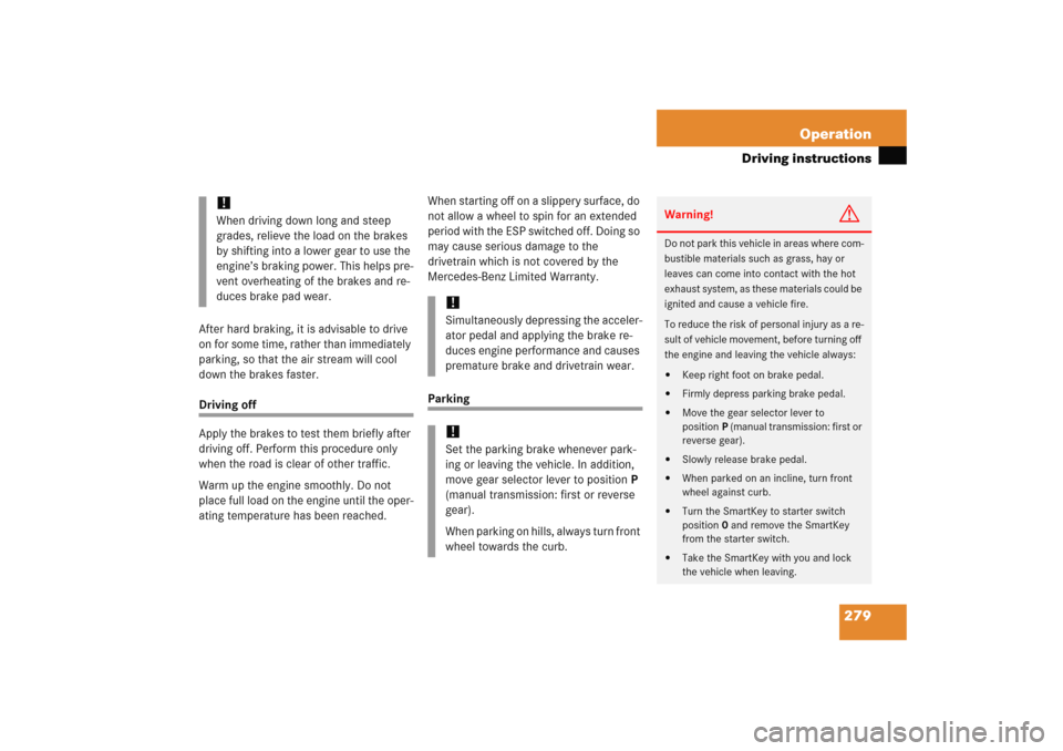 MERCEDES-BENZ C COUPE 2005 CL203 Owners Manual 279 Operation
Driving instructions
After hard braking, it is advisable to drive 
on for some time, rather than immediately 
parking, so that the air stream will cool 
down the brakes faster.Driving of
