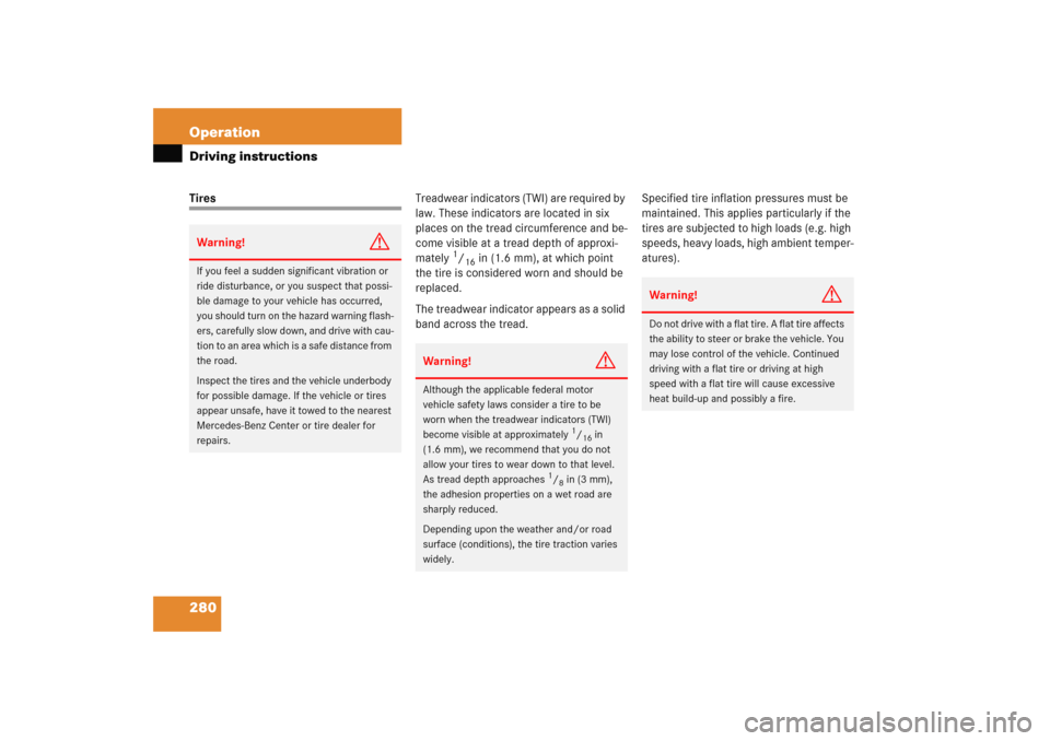 MERCEDES-BENZ C COUPE 2005 CL203 Owners Manual 280 OperationDriving instructionsTiresTreadwear indicators (TWI) are required by 
law. These indicators are located in six 
places on the tread circumference and be-
come visible at a tread depth of a