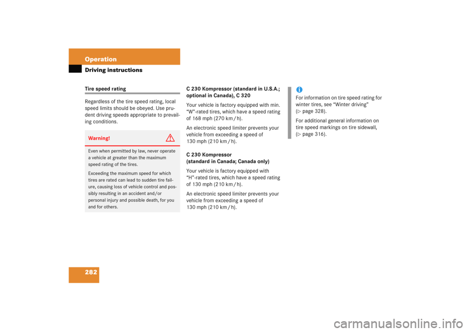 MERCEDES-BENZ C COUPE 2005 CL203 Owners Manual 282 OperationDriving instructionsTire speed rating
Regardless of the tire speed rating, local 
speed limits should be obeyed. Use pru-
dent driving speeds appropriate to prevail-
ing conditions.C 230 