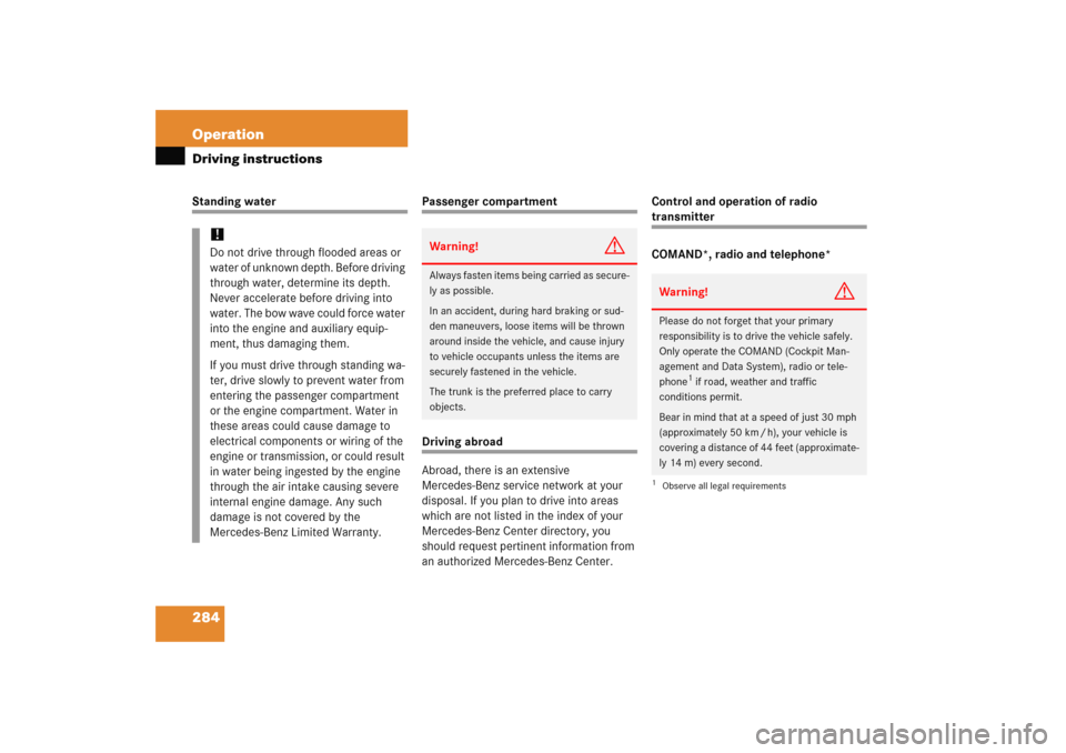 MERCEDES-BENZ C COUPE 2005 CL203 Owners Manual 284 OperationDriving instructionsStanding water
Passenger compartmentDriving abroad
Abroad, there is an extensive 
Mercedes-Benz service network at your 
disposal. If you plan to drive into areas 
whi