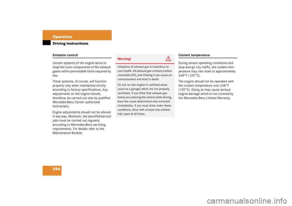 MERCEDES-BENZ C COUPE 2005 CL203 User Guide 286 OperationDriving instructionsEmission control
Certain systems of the engine serve to 
keep the toxic components of the exhaust 
gases within permissible limits required by 
law.
These systems, of 