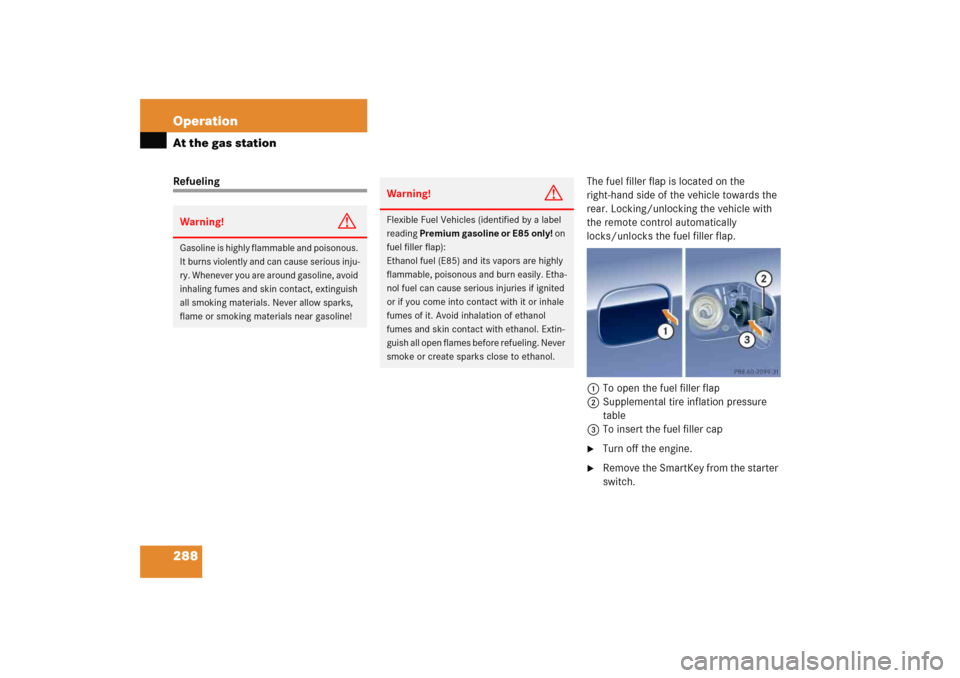 MERCEDES-BENZ C COUPE 2005 CL203 Owners Manual 288 OperationAt the gas stationRefuelingThe fuel filler flap is located on the 
right-hand side of the vehicle towards the 
rear. Locking/unlocking the vehicle with 
the remote control automatically 
