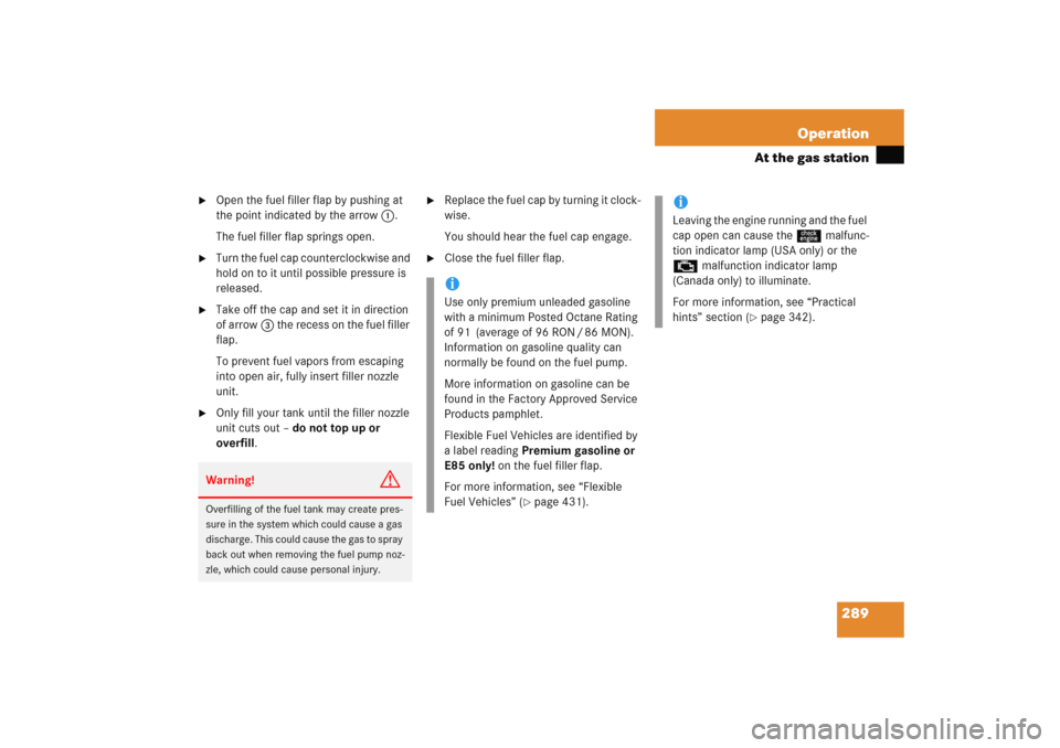 MERCEDES-BENZ C COUPE 2005 CL203 Owners Manual 289 Operation
At the gas station

Open the fuel filler flap by pushing at 
the point indicated by the arrow1. 
The fuel filler flap springs open.

Turn the fuel cap counterclockwise and 
hold on to 