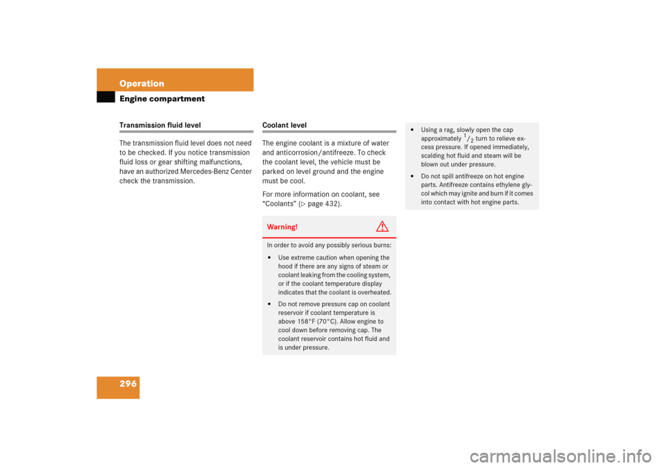 MERCEDES-BENZ C COUPE 2005 CL203 Owners Manual 296 OperationEngine compartmentTransmission fluid level
The transmission fluid level does not need 
to be checked. If you notice transmission 
fluid loss or gear shifting malfunctions, 
have an author