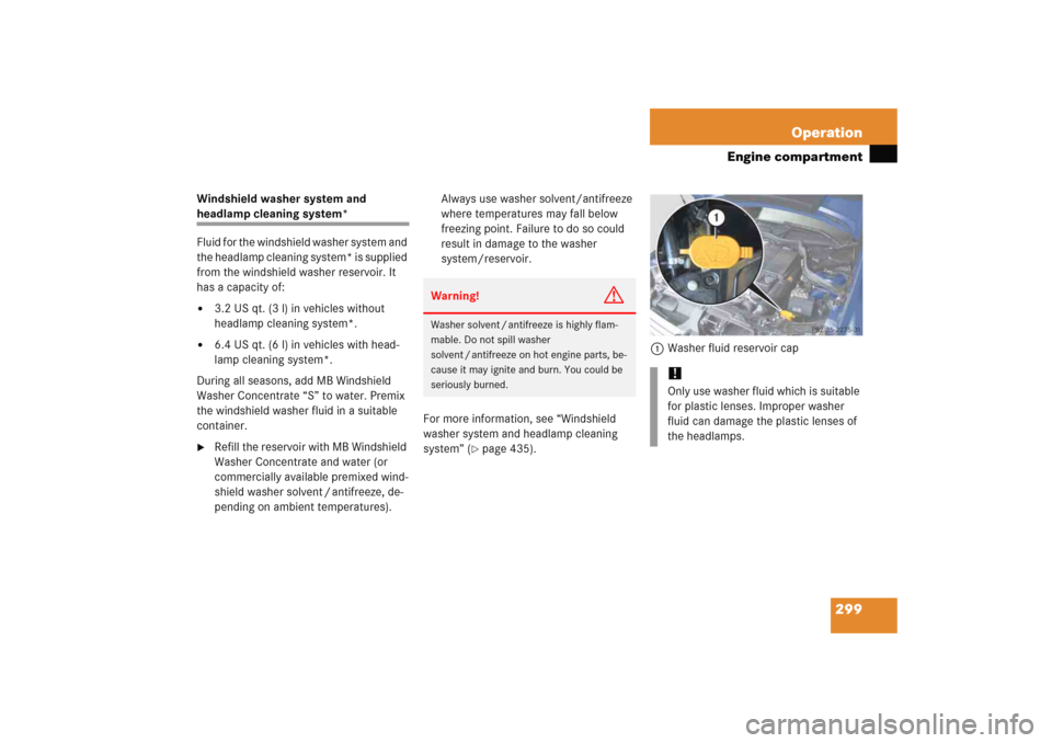 MERCEDES-BENZ C COUPE 2005 CL203 Owners Guide 299 Operation
Engine compartment
Windshield washer system and headlamp cleaning system*
Fluid for the windshield washer system and 
the headlamp cleaning system* is supplied 
from the windshield washe