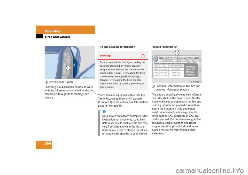MERCEDES-BENZ C COUPE 2005 CL203 Owners Manual 304 OperationTires and wheels1Driver’s door B-pillar
Following is a discussion on how to work 
with the information contained on the two 
placards with regards to loading your 
vehicle.Tire and Load