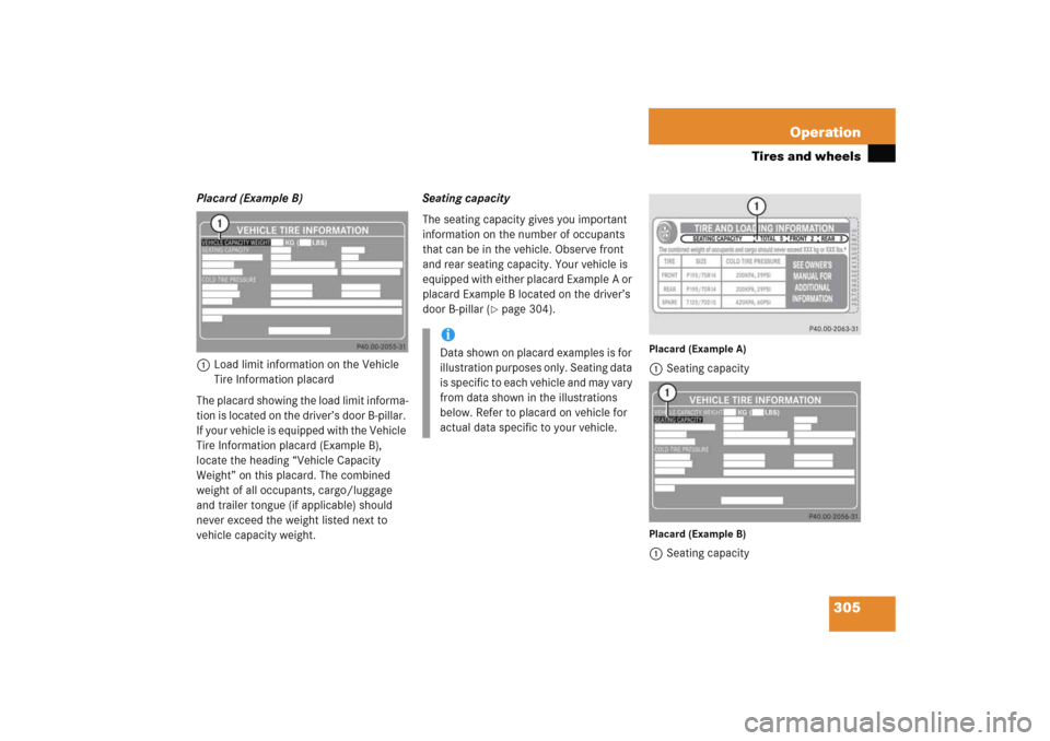 MERCEDES-BENZ C COUPE 2005 CL203 Owners Manual 305 Operation
Tires and wheels
Placard (Example B)
1Load limit information on the Vehicle 
Tire Information placard
The placard showing the load limit informa-
tion is located on the driver’s door B