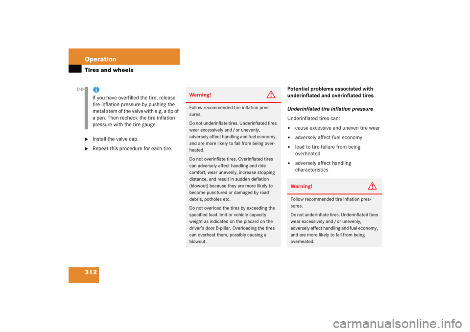 MERCEDES-BENZ C COUPE 2005 CL203 Owners Manual 312 OperationTires and wheels
Install the valve cap.

Repeat this procedure for each tire.Potential problems associated with 
underinflated and overinflated tires
Underinflated tire inflation pressu