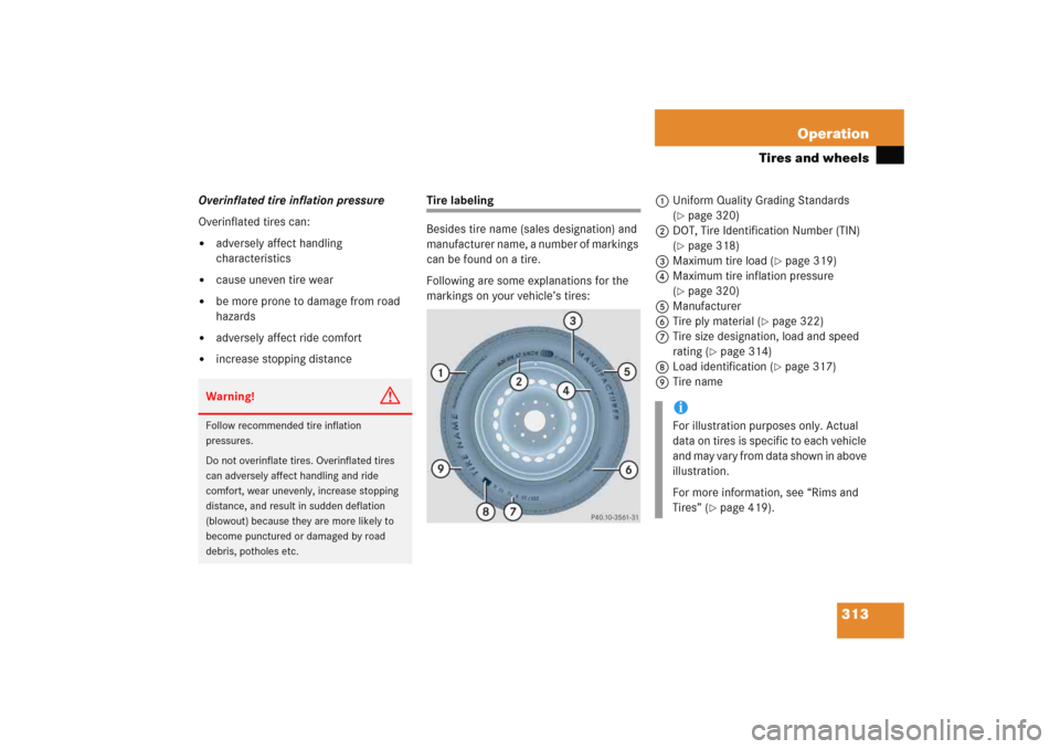 MERCEDES-BENZ C COUPE 2005 CL203 User Guide 313 Operation
Tires and wheels
Overinflated tire inflation pressure
Overinflated tires can:
adversely affect handling 
characteristics

cause uneven tire wear

be more prone to damage from road 
ha