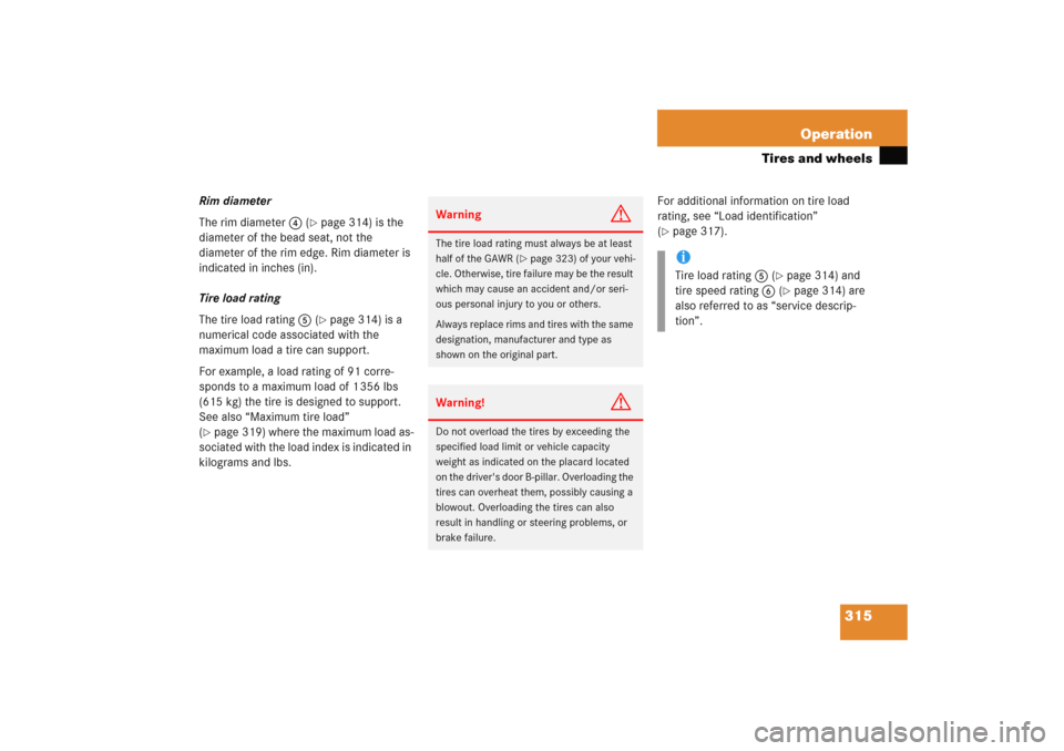 MERCEDES-BENZ C COUPE 2005 CL203 Owners Manual 315 Operation
Tires and wheels
Rim diameter
The rim diameter4 (
page 314) is the 
diameter of the bead seat, not the 
diameter of the rim edge. Rim diameter is 
indicated in inches (in).
Tire load ra