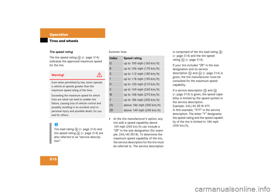 MERCEDES-BENZ C COUPE 2005 CL203 Owners Manual 316 OperationTires and wheelsTire speed rating
The tire speed rating6 (
page 314) 
indicates the approved maximum speed 
for the tire.Summer tires

At the tire manufacturer’s option, any 
tire wit