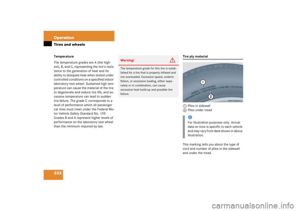 MERCEDES-BENZ C COUPE 2005 CL203 User Guide 322 OperationTires and wheelsTemperature
The temperature grades are A (the high-
est), B, and C, representing the tire’s resis-
tance to the generation of heat and its 
ability to dissipate heat whe