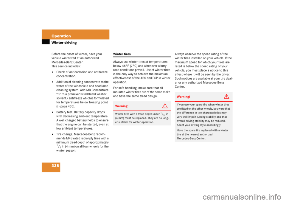 MERCEDES-BENZ C COUPE 2005 CL203 Owners Manual 328 OperationWinter drivingBefore the onset of winter, have your 
vehicle winterized at an authorized 
Mercedes-Benz Center. 
This service includes:
Check of anticorrosion and antifreeze 
concentrati