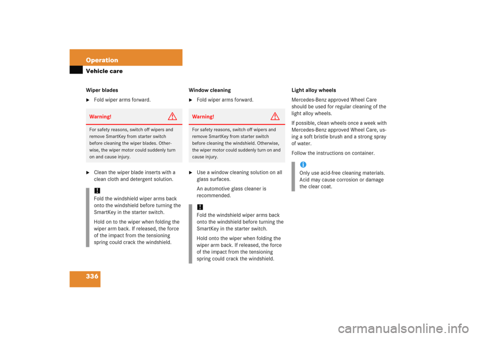 MERCEDES-BENZ C COUPE 2005 CL203 Owners Manual 336 OperationVehicle careWiper blades
Fold wiper arms forward.

Clean the wiper blade inserts with a 
clean cloth and detergent solution.Window cleaning

Fold wiper arms forward.

Use a window cle