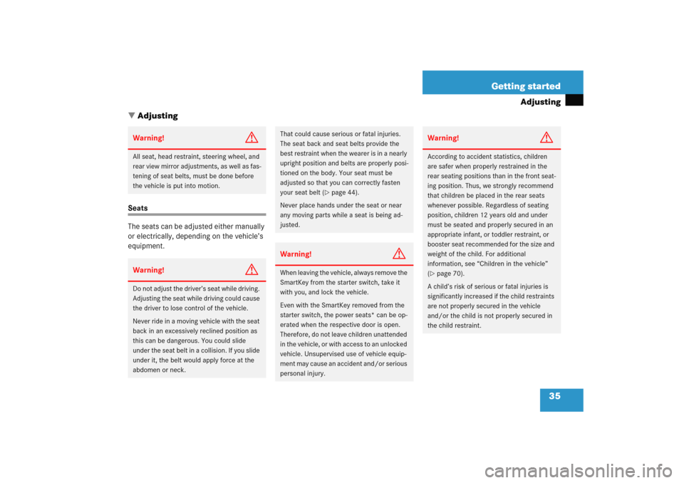 MERCEDES-BENZ C COUPE 2005 CL203 Owners Manual 35 Getting started
Adjusting
Adjusting
Seats
The seats can be adjusted either manually 
or electrically, depending on the vehicle’s 
equipment.Warning!
G
All seat, head restraint, steering wheel, a