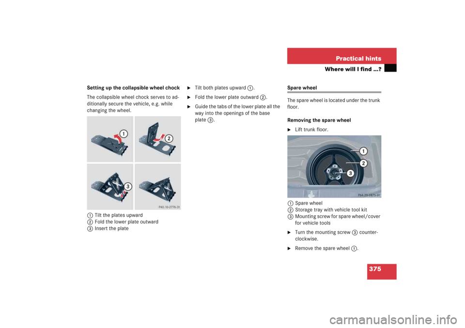 MERCEDES-BENZ C COUPE 2005 CL203 Owners Manual 375 Practical hints
Where will I find ...?
Setting up the collapsible wheel chock
The collapsible wheel chock serves to ad-
ditionally secure the vehicle, e.g. while 
changing the wheel.
1Tilt the pla