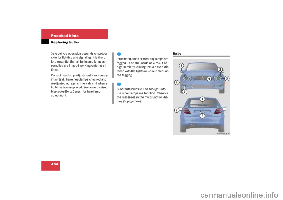 MERCEDES-BENZ C COUPE 2005 CL203 Owners Manual 384 Practical hintsReplacing bulbsSafe vehicle operation depends on proper 
exterior lighting and signaling. It is there-
fore essential that all bulbs and lamp as-
semblies are in good working order 