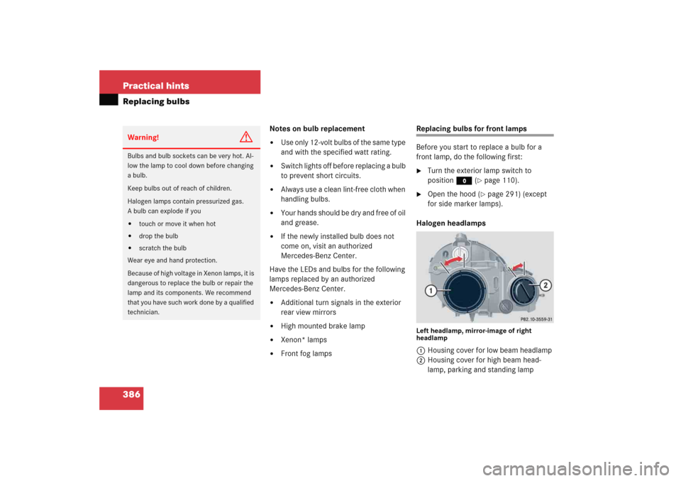 MERCEDES-BENZ C COUPE 2005 CL203 Owners Manual 386 Practical hintsReplacing bulbs
Notes on bulb replacement
Use only 12-volt bulbs of the same type 
and with the specified watt rating. 

Switch lights off before replacing a bulb 
to prevent shor