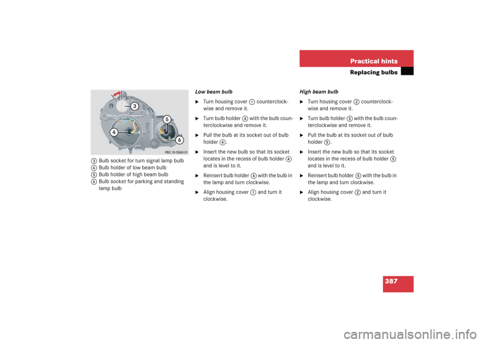 MERCEDES-BENZ C COUPE 2005 CL203 Owners Manual 387 Practical hints
Replacing bulbs
3Bulb socket for turn signal lamp bulb
4Bulb holder of low beam bulb
5Bulb holder of high beam bulb
6Bulb socket for parking and standing 
lamp bulbLow beam bulb

