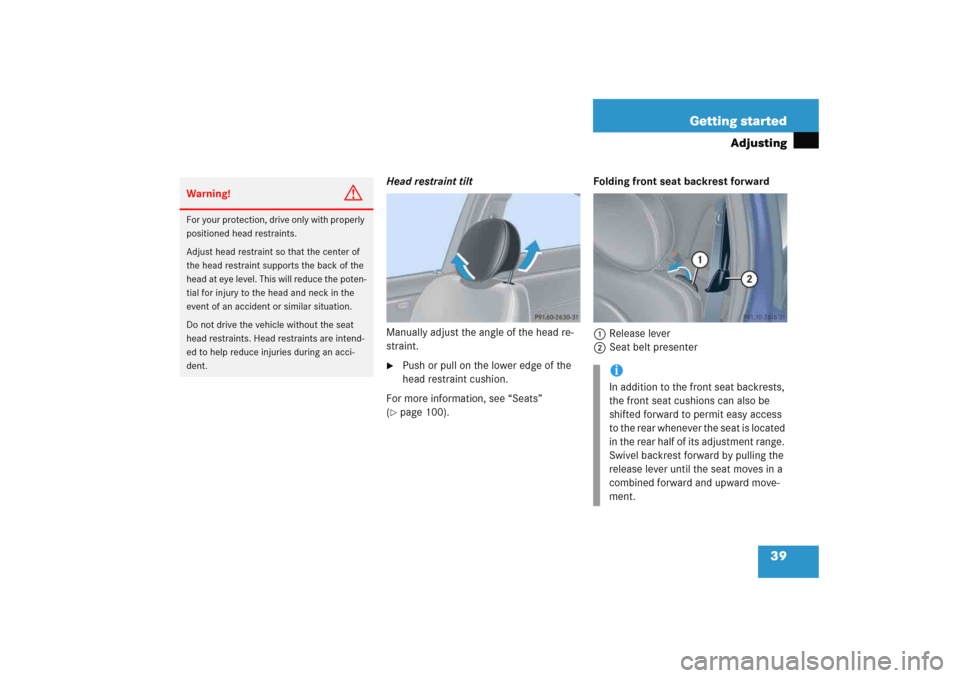 MERCEDES-BENZ C COUPE 2005 CL203 Owners Manual 39 Getting started
Adjusting
Head restraint tilt
Manually adjust the angle of the head re-
straint. 
Push or pull on the lower edge of the 
head restraint cushion.
For more information, see “Seats�