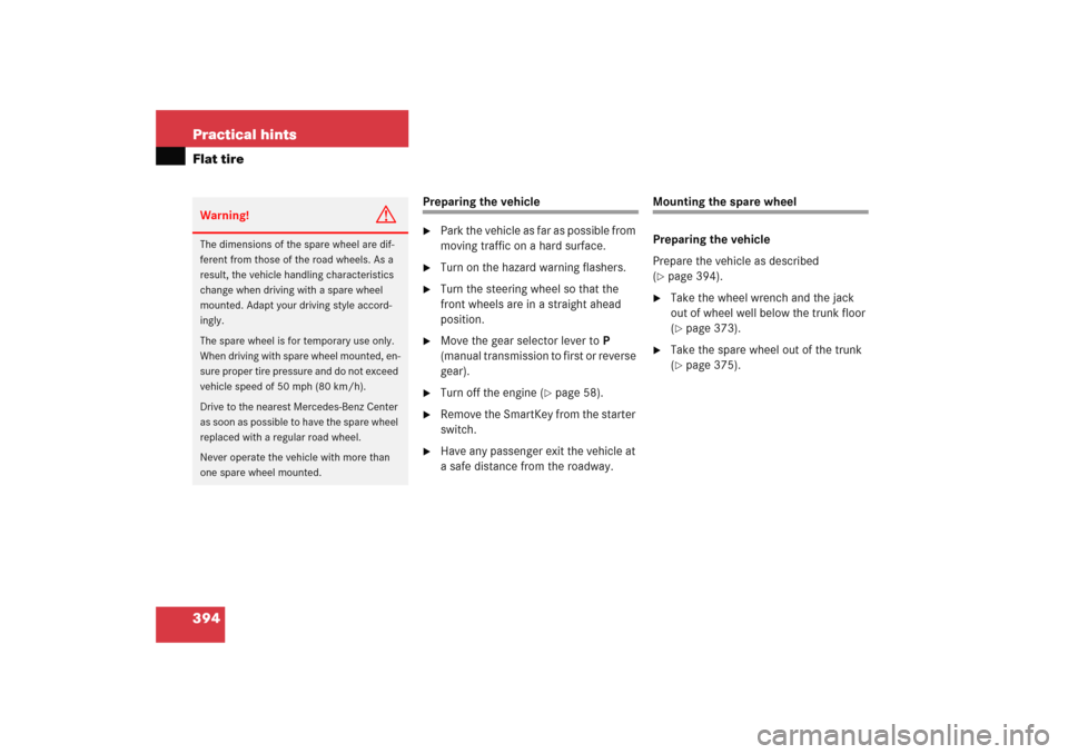 MERCEDES-BENZ C COUPE 2005 CL203 Owners Manual 394 Practical hintsFlat tire
Preparing the vehicle
Park the vehicle as far as possible from 
moving traffic on a hard surface.

Turn on the hazard warning flashers.

Turn the steering wheel so that