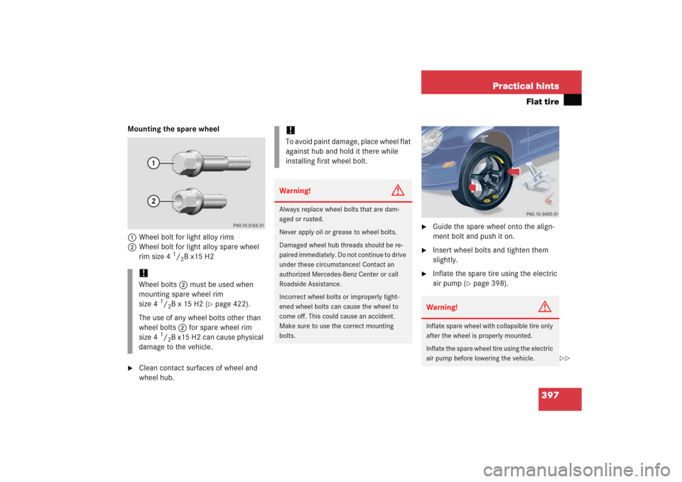 MERCEDES-BENZ C COUPE 2005 CL203 Owners Guide 397 Practical hints
Flat tire
Mounting the spare wheel
1Wheel bolt for light alloy rims
2Wheel bolt for light alloy spare wheel 
rim size 4
1/2B x15 H2 

Clean contact surfaces of wheel and 
wheel hu