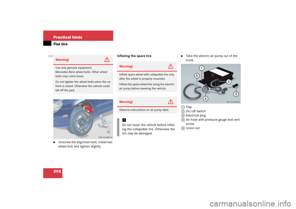 MERCEDES-BENZ C COUPE 2005 CL203 Owners Guide 398 Practical hintsFlat tire
Unscrew the alignment bolt, install last 
wheel bolt and tighten slightly.Inflating the spare tire

Take the electric air pump out of the 
trunk.
1Flap
2On/off switch
3E