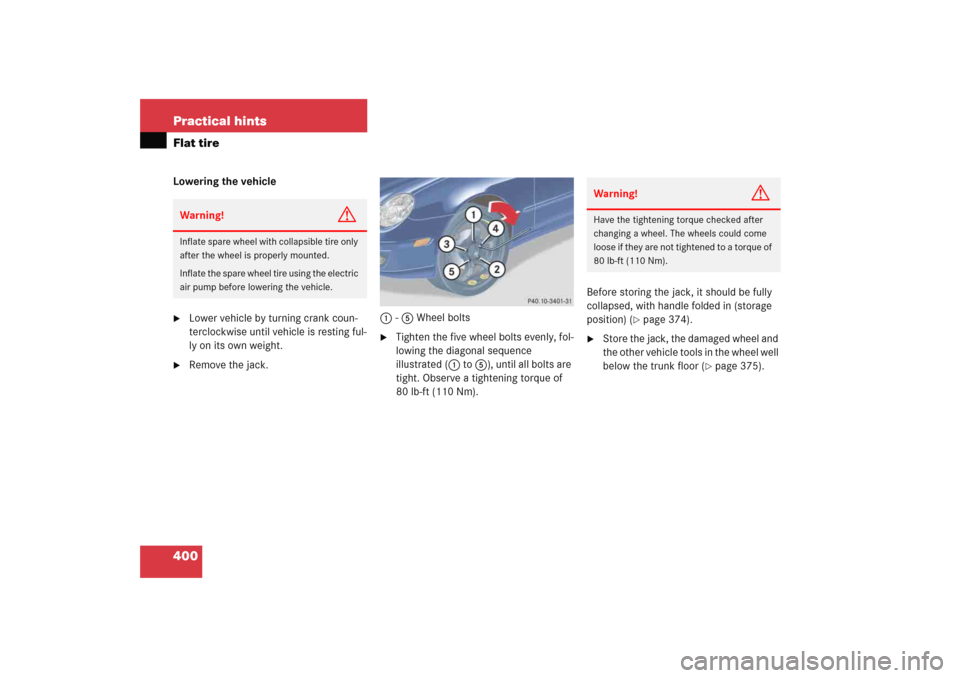 MERCEDES-BENZ C COUPE 2005 CL203 Owners Manual 400 Practical hintsFlat tireLowering the vehicle
Lower vehicle by turning crank coun-
terclockwise until vehicle is resting ful-
ly on its own weight.

Remove the jack.1-5 Wheel bolts

Tighten the 