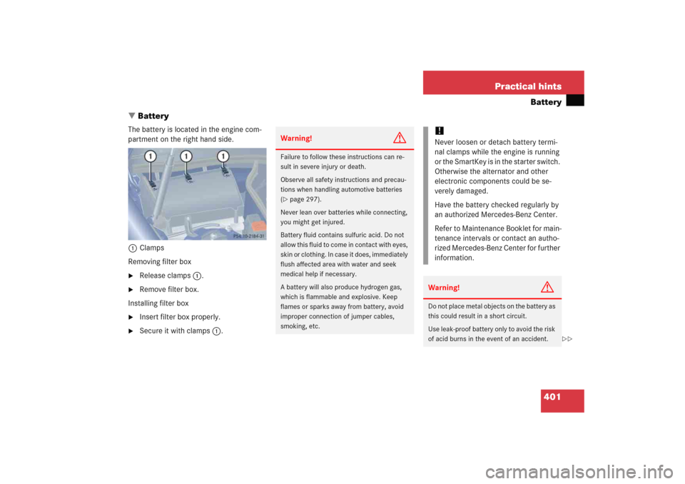 MERCEDES-BENZ C COUPE 2005 CL203 Owners Guide 401 Practical hints
Battery
Battery
The battery is located in the engine com-
partment on the right hand side.
1Clamps
Removing filter box
Release clamps1.

Remove filter box.
Installing filter box