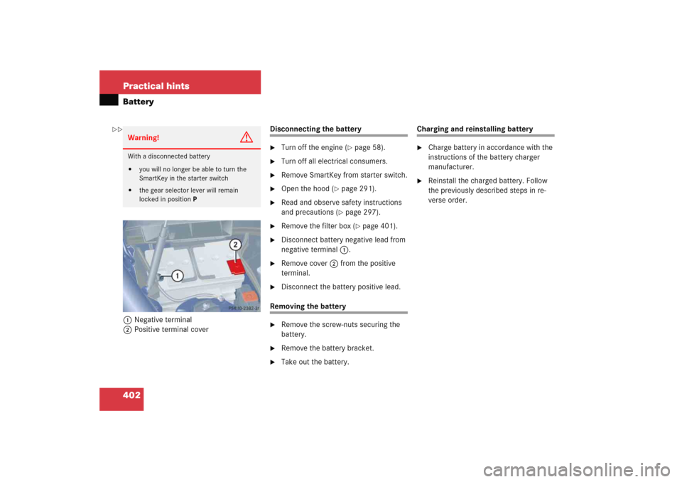 MERCEDES-BENZ C COUPE 2005 CL203 Owners Manual 402 Practical hintsBattery1Negative terminal
2Positive terminal cover
Disconnecting the battery
Turn off the engine (
page 58).

Turn off all electrical consumers.

Remove SmartKey from starter sw