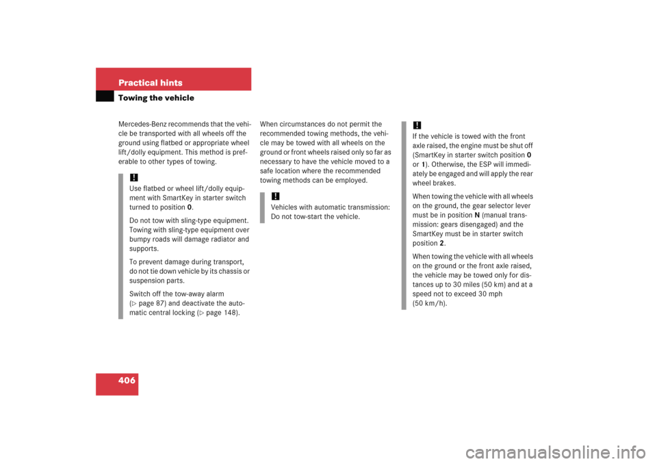 MERCEDES-BENZ C COUPE 2005 CL203 Owners Manual 406 Practical hintsTowing the vehicleMercedes-Benz recommends that the vehi-
cle be transported with all wheels off the 
ground using flatbed or appropriate wheel 
lift/dolly equipment. This method is