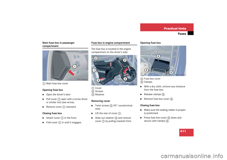 MERCEDES-BENZ C COUPE 2005 CL203 Owners Manual 411 Practical hintsFuses
Main fuse box in passenger compartment
1Main fuse box cover
Opening fuse box
Open the driver’s door

Pull cover1 open with a screw driver 
or similar tool (see arrow).

R