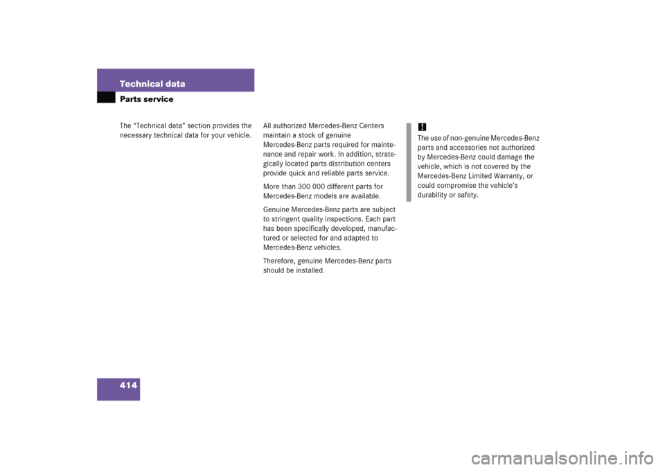 MERCEDES-BENZ C COUPE 2005 CL203 Owners Manual 414 Technical dataThe “Technical data” section provides the 
necessary technical data for your vehicle.Parts service
All authorized Mercedes-Benz Centers 
maintain a stock of genuine 
Mercedes-Ben