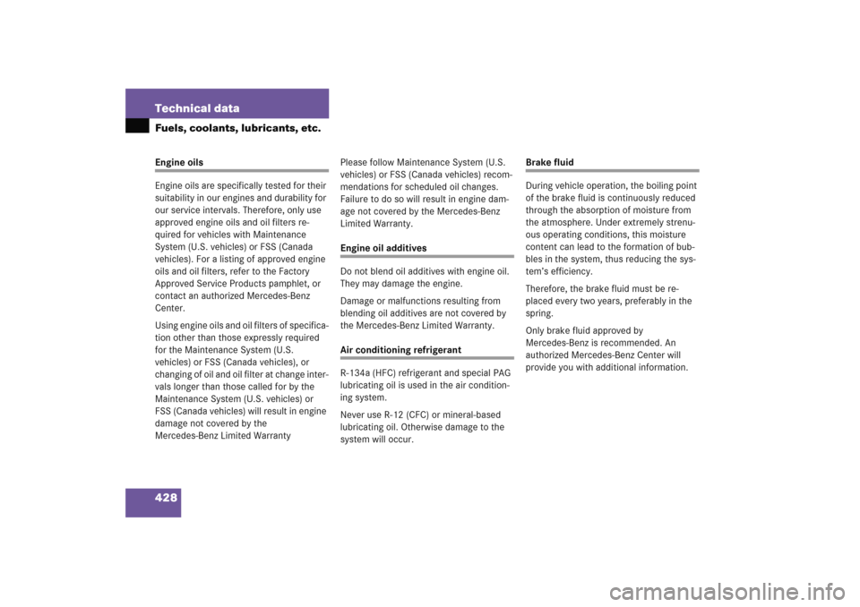 MERCEDES-BENZ C COUPE 2005 CL203 Owners Manual 428 Technical dataFuels, coolants, lubricants, etc.Engine oils
Engine oils are specifically tested for their 
suitability in our engines and durability for 
our service intervals. Therefore, only use 
