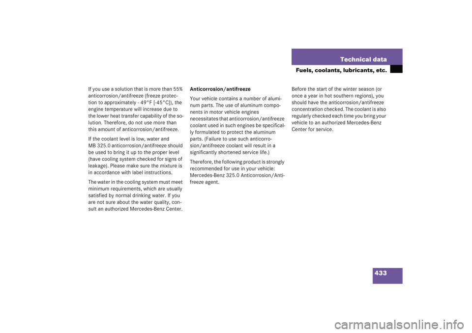 MERCEDES-BENZ C COUPE 2005 CL203 Owners Manual 433 Technical data
Fuels, coolants, lubricants, etc.
If you use a solution that is more than 55% 
anticorrosion/antifreeze (freeze protec-
tion to approximately - 49°F [-45°C]), the 
engine temperat