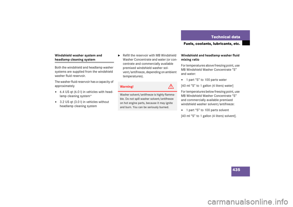 MERCEDES-BENZ C COUPE 2005 CL203 Owners Manual 435 Technical data
Fuels, coolants, lubricants, etc.
Windshield washer system and headlamp cleaning system
Both the windshield and headlamp washer 
systems are supplied from the windshield 
washer flu