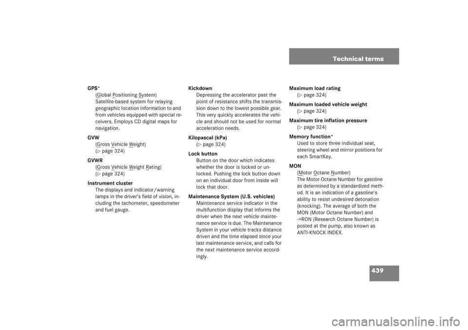 MERCEDES-BENZ C COUPE 2005 CL203 Owners Guide 439 Technical terms
GPS*
(G
lobal P
ositioning S
ystem)
Satellite-based system for relaying 
geographic location information to and 
from vehicles equipped with special re-
ceivers. Employs CD digital