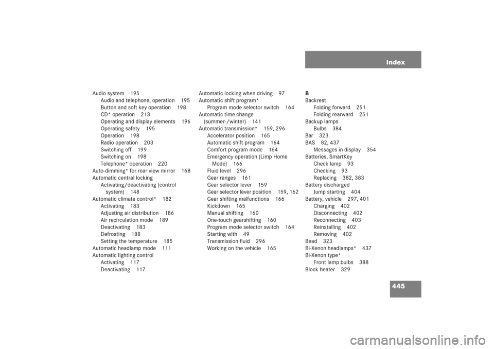 MERCEDES-BENZ C COUPE 2005 CL203 Owners Manual 445 Index
Audio system 195
Audio and telephone, operation 195
Button and soft key operation 198
CD* operation 213
Operating and display elements 196
Operating safety 195
Operation 198
Radio operation 