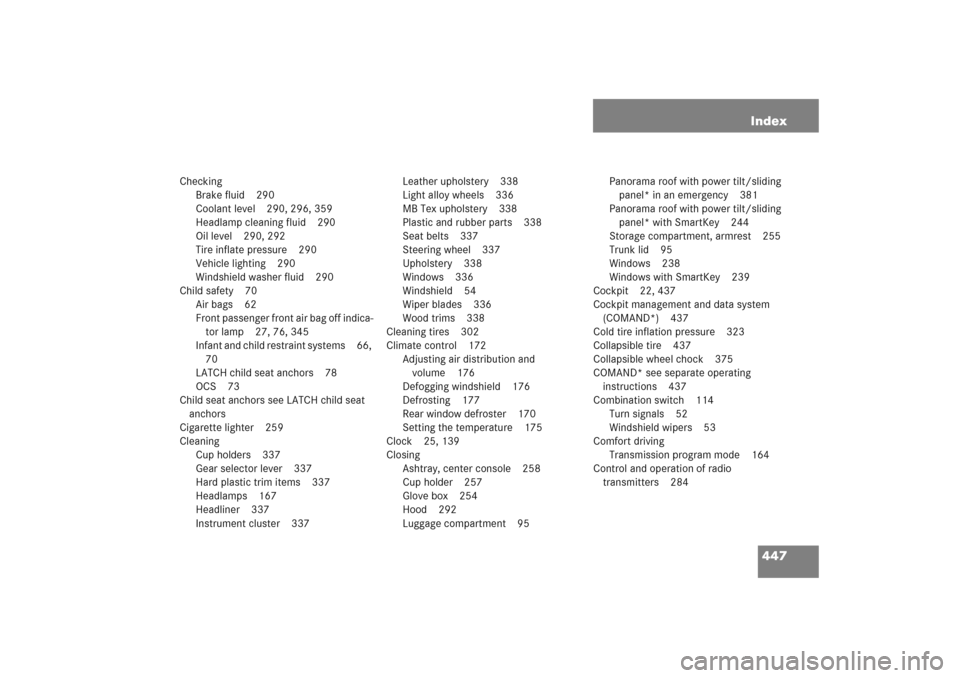 MERCEDES-BENZ C COUPE 2005 CL203 Owners Guide 447 Index
Checking
Brake fluid 290
Coolant level 290, 296, 359
Headlamp cleaning fluid 290
Oil level 290, 292
Tire inflate pressure 290
Vehicle lighting 290
Windshield washer fluid 290
Child safety 70