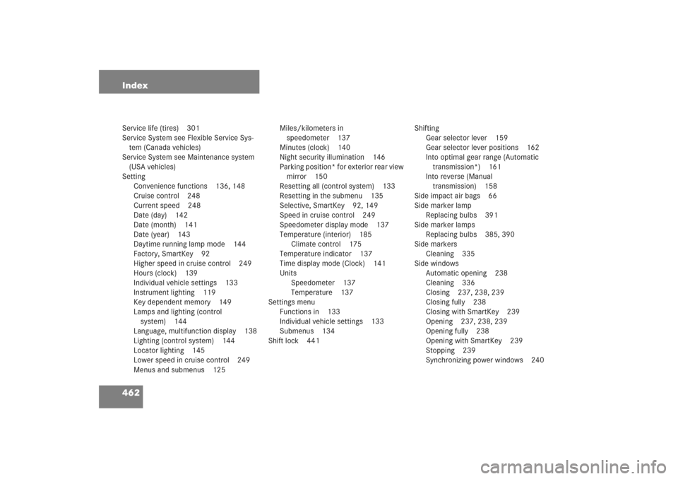 MERCEDES-BENZ C COUPE 2005 CL203 Owners Guide 462 IndexService life (tires) 301
Service System see Flexible Service Sys-
tem (Canada vehicles)
Service System see Maintenance system 
(USA vehicles)
Setting
Convenience functions 136, 148
Cruise con