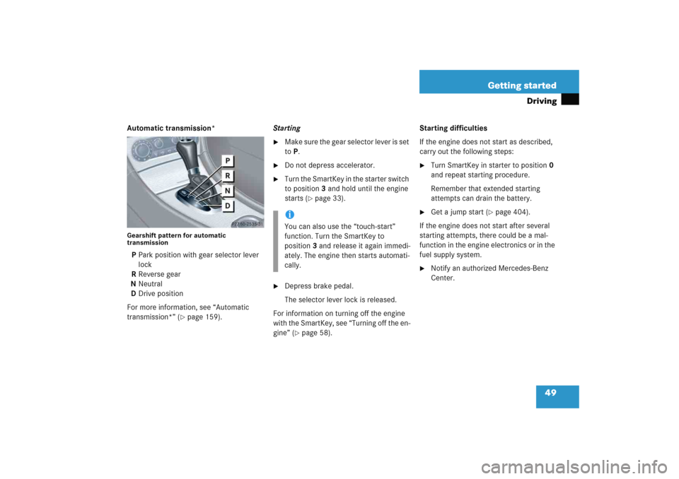 MERCEDES-BENZ C COUPE 2005 CL203 Service Manual 49 Getting started
Driving
Automatic transmission*Gearshift pattern for automatic 
transmissionPPark position with gear selector lever 
lock
RReverse gear
NNeutral
DDrive position
For more information