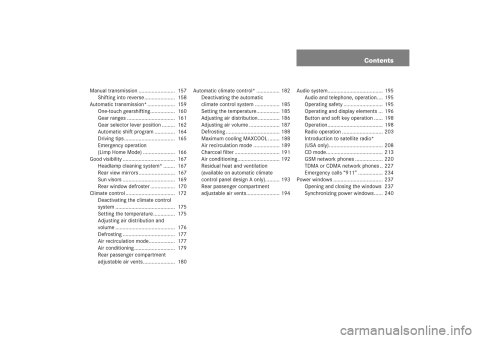 MERCEDES-BENZ C COUPE 2005 CL203 Owners Manual Contents
Manual transmission .........................  157
Shifting into reverse .....................  158
Automatic transmission* ...................  159
One-touch gearshifting.................  1