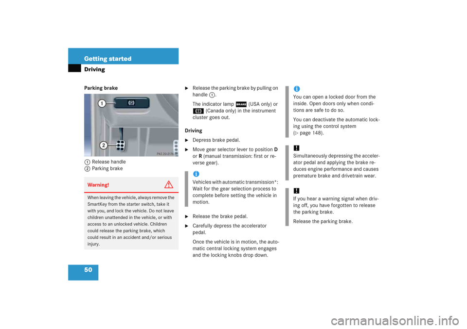 MERCEDES-BENZ C COUPE 2005 CL203 Owners Manual 50 Getting startedDrivingParking brake 
1Release handle
2Parking brake

Release the parking brake by pulling on 
handle1.
The indicator lamp ; (USA only) or 
3 (Canada only) in the instrument 
cluste