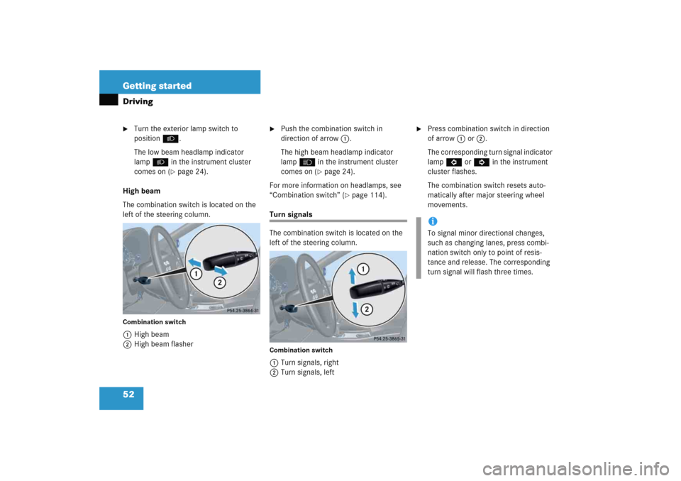 MERCEDES-BENZ C COUPE 2005 CL203 Owners Manual 52 Getting startedDriving
Turn the exterior lamp switch to 
positionB.
The low beam headlamp indicator 
lampB in the instrument cluster 
comes on (
page 24).
High beam
The combination switch is loca